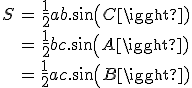 \begin{tabular}S&=&\frac{1}{2}ab.sin(C)\\&=&\frac{1}{2}bc.sin(A)\\&=&\frac{1}{2}ac.sin(B)\end{tabular}